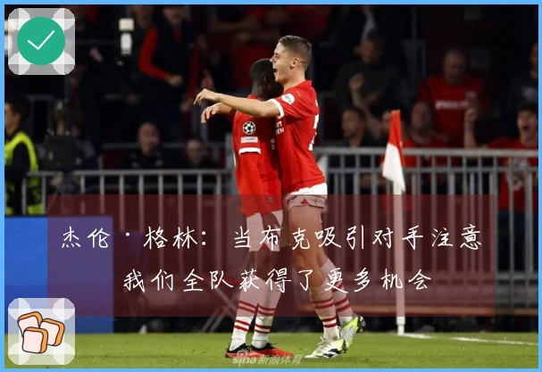 杰伦·格林：当布克吸引对手注意时 我们全队获得了更多机会