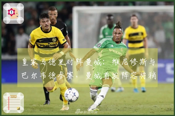 皇家马德里对阵曼城：维尼修斯与巴尔韦德参赛，曼城首发阵容将稍后公布